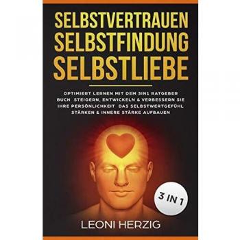 Selbstvertrauen Selbstfindung Selbstliebe: Optimiert Lernen mit dem 3in1 Ratgeber Buch Steigern, entwickeln & verbessern Sie Ihre Persönlichkeit Das Selbstwertgefühl stärken & innere Stärke aufbauen