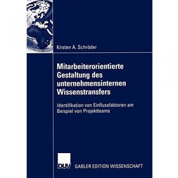 Mitarbeiterorientierte Gestaltung des unternehmensinternen Wissenstransfers: Identifikation von Einflussfaktoren am Beispiel von Projektteams