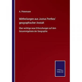 Mittheilungen aus Justus Perthes' geographischer Anstalt: Über wichtige neue Erforschungen auf dem Gesammtgebiete der Geographie