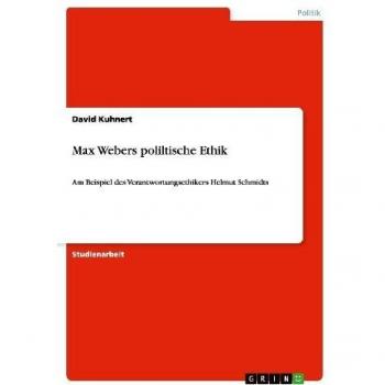 Max Webers poliltische Ethik: Am Beispiel des Verantwortungsethikers Helmut Schmidts
