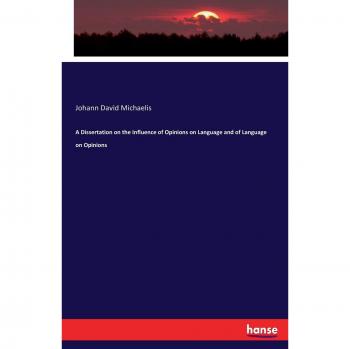 A Dissertation on the Influence of Opinions on Language and of Language on Opinions