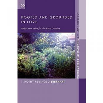 Rooted and Grounded in Love: Holy Communion for the Whole Creation (Distinguished Disserations in Christian Theology, Band 14)