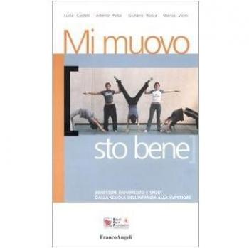 Mi muovo sto bene. Benessere movimento e sport. Dalla scuola dell'infanzia alla superiore