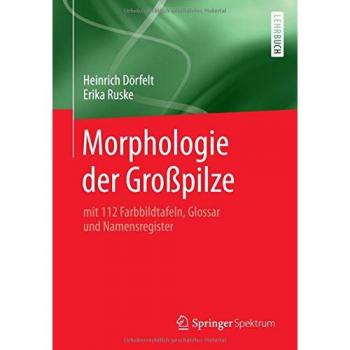 Morphologie der Großpilze: mit 112 Farbbildtafeln, Glossar und Namensregister