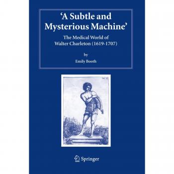 A Subtle and Mysterious Machine: The Medical World of Walter Charleton
