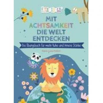 Mit Achtsamkeit die Welt entdecken – Das Übungsbuch für mehr Ruhe und innere Stärke: Enstpannungsübungen für Kindergartenkinder ab 4 | Vielseitige ... ab 3 (Die Kita-to-Go-Serie, Band 9)