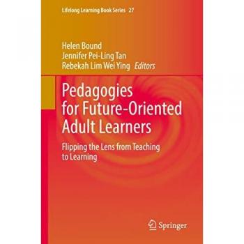 Pedagogies for Future-Oriented Adult Learners: Flipping the Lens from Teaching to Learning (Lifelong Learning Book Series, 27, Band 27)