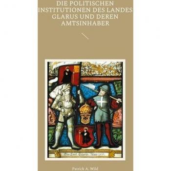 Die politischen Institutionen des Landes Glarus und deren Amtsinhaber