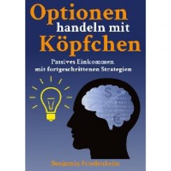 Optionen handeln mit Köpfchen - Profitable Tips aus der Praxis für fortgeschrittene Optionstrader: Passives Einkommen mit fortgeschrittenen Strategien ... Risiken reduzieren, Hedging und Kapitalschutz