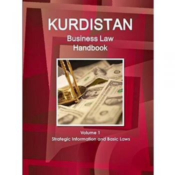 Kurdistan Business Law Handbook Volume 1 Strategic Information and Basic Laws