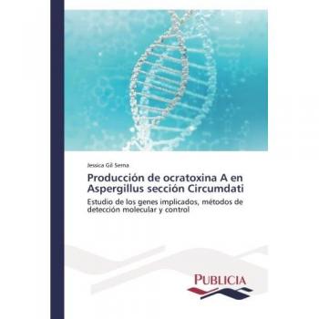 Producción de ocratoxina A en Aspergillus sección Circumdati: Estudio de los genes implicados, métodos de detección molecular y control