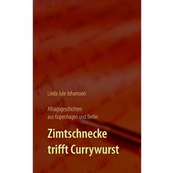 Zimtschnecke trifft Currywurst - Alltagsgeschichten aus Kopenhagen und Berlin
