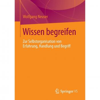 Wolfgang Neuser Wissen Begreifen: Zur Selbstorganisation Von Erfahrung, Handlung Und Begriff
