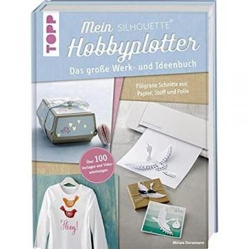 Mein Silhouette Hobbyplotter. Mit Online-Videos und Plotter-Vorlagen: Das große Werk- und Ideenbuch. Filigrane Schnitte aus Papier, Stoff und Folie