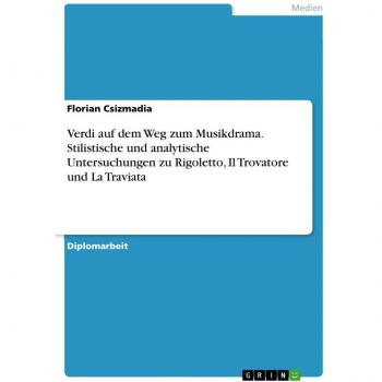 Verdi auf dem Weg zum Musikdrama. Stilistische und analytische Untersuchungen zu Rigoletto, Il Trovatore und La Traviata