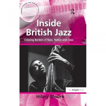 Inside British Jazz: Crossing Borders of Race, Nation and Class (Ashgate Popular and Folk Music Series)