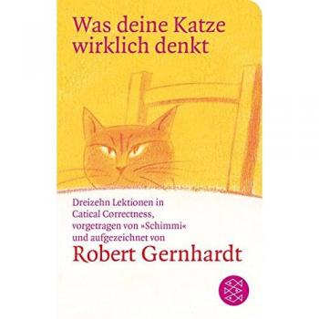 Gernhardt, Robert: Was deine Katze wirklich denkt