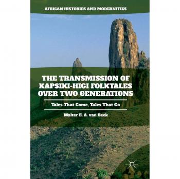 The Transmission of Kapsiki-Higi Folktales over Two Generations: Tales That Come, Tales That Go (African Histories and Modernities)