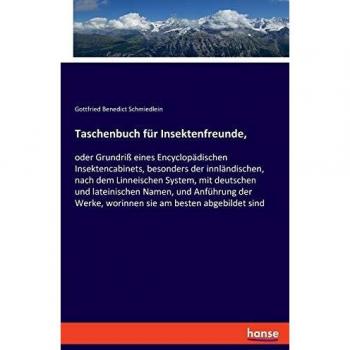 Taschenbuch für Insektenfreunde,: oder Grundriß eines Encyclopädischen Insektencabinets, besonders der innländischen, nach dem Linneischen System, mit ... Werke, worinnen sie am besten abgebildet sind