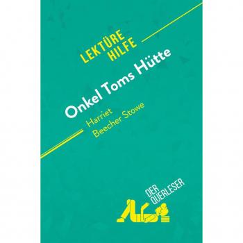 Onkel Toms Hütte von Harriet Beecher Stowe (Lektürehilfe) : Detaillierte Zusammenfassung, Personenanalyse und Interpretation