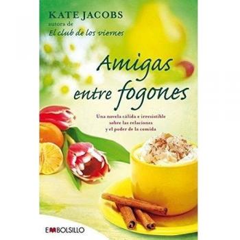 Amigas entre fogones: Por la autora de El club de los viernes, Jacobs vuelve con otra historia protagonizada por mujeres que pe - Kate Jacobs et Montserrat Batista Pequeroles