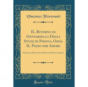 IL Ritorno di Gennariello Dagli Studj di Padova, Ossia IL Pazzo per Amore: Melodramma Buffo in Due Atti Ridotto dal Dialetto Napoletano