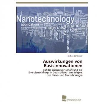 Auswirkungen von Basisinnovationen: auf die Energiewirtschaft und die Energienachfrage in Deutschland: am Beispiel der Nano- und Biotechnologie