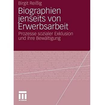 Biographien Jenseits Von Erwerbsarbeit: Prozesse sozialer Exklusion und ihre Bewältigung (German Edition)