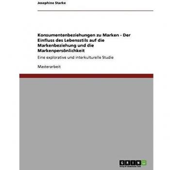 Konsumentenbeziehungen zu Marken - Der Einfluss des Lebensstils auf die Markenbeziehung und die Markenpersönlichkeit: Eine explorative und interkulturelle Studie