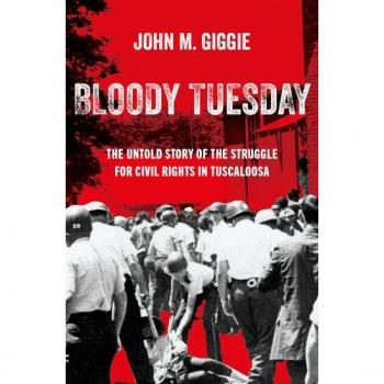 Bloody Tuesday: The Untold Story of the Civil Rights Struggle in Tuscaloosa