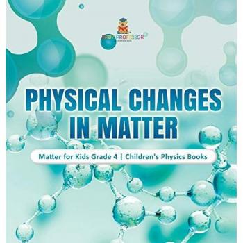Physical Changes in Matter Matter for Kids Grade 4 Children's Physics Books