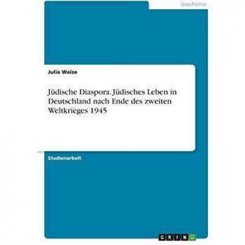 Jüdische Diaspora. Jüdisches Leben in Deutschland nach Ende des zweiten Weltkrieges 1945