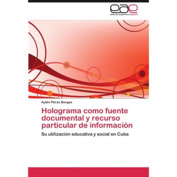 Holograma como fuente documental y recurso particular de información: Su utilización educativa y social en Cuba