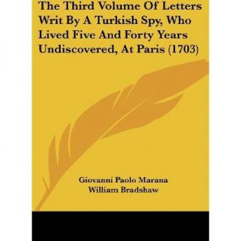 The Third Volume of Letters Writ by a Turkish Spy, Who Lived Five and Forty Years Undiscovered, at Paris (1703)