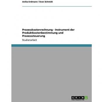 Prozesskostenrechnung - Instrument der Produktkostenbestimmung und Prozesssteuerung
