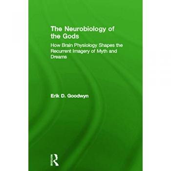 The Neurobiology of the Gods: How Brain Physiology Shapes the Recurrent Imagery of Myth and Dreams