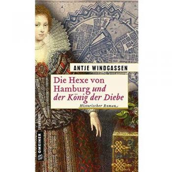 Die Hexe von Hamburg und der König der Diebe: Historischer Roman (Historische Romane im GMEINER-Verlag)