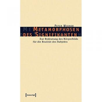Metamorphosen des Signifikanten: Zur Bedeutung des Körperbilds für die Realität des Subjekts