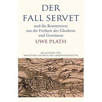 Der Fall Servet und die Kontroverse um die Freiheit des Glaubens und Gewissens: Castellio, Calvin und Basel 1552-1556