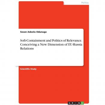 Soft-Containment and Politics of Relevance. Conceiving a New Dimension of EU-Russia Relations