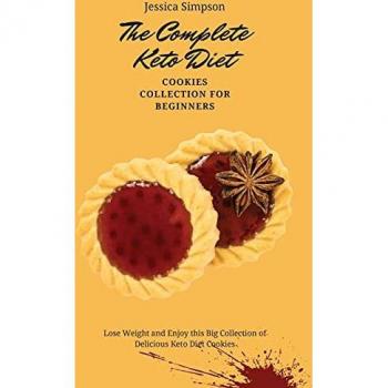 The Complete Keto Diet Cookies Collection for Beginners: Lose Weight and Enjoy this Big Collection of Delicious Keto Diet Cookies