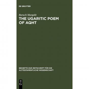 The Ugaritic Poem of AQHT: Text, Translation, Commentary (Beihefte zur Zeitschrift für die alttestamentliche Wissenschaft, Band 182)