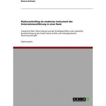 Risikocontrolling als modernes Instrument der Unternehmensführung in einer Bank: Integrierte Risk-/ Returnsteuerung des Kreditgeschäftes unter ... und risikoadjustierter Performancemaße