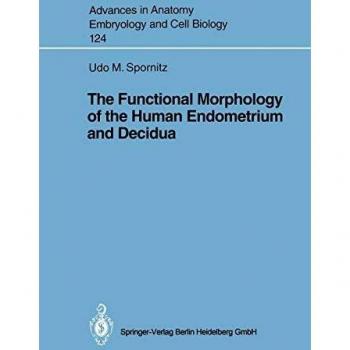 The Functional Morphology of the Human Endometrium and Decidua (Advances in Anatomy, Embryology and Cell Biology, 124, Band 124)