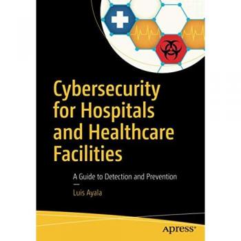 Cybersecurity for Hospitals and Healthcare Facilities : A Guide to Detection and Prevention