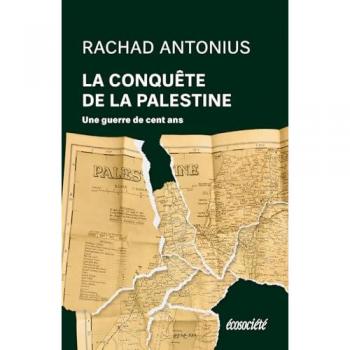 La Conquête de la Palestine : De Balfour à Gaza, une guerre de cent ans