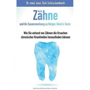 Zähne und ihr Zusammenhang zu Körper, Geist & Seele: Wie Sie anhand von Zähnen die Ursachen chronischer Krankheiten herausfinden können