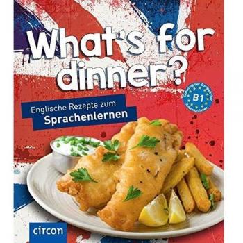 What’s for dinner?: Englische Rezepte zum Sprachenlernen (Kochen und Backen auf ...)