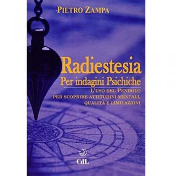 Radiestesia per indagini psichiche. L'uso del pendolo per scoprire attitudini mentali. Qualità e limitazioni