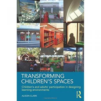 Transforming Children's Spaces: Children's and Adults' Participation in Designing Learning Environments